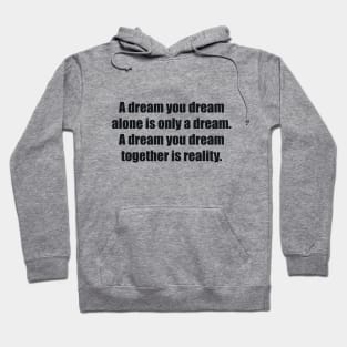 A dream you dream alone is only a dream. A dream you dream together is reality Hoodie